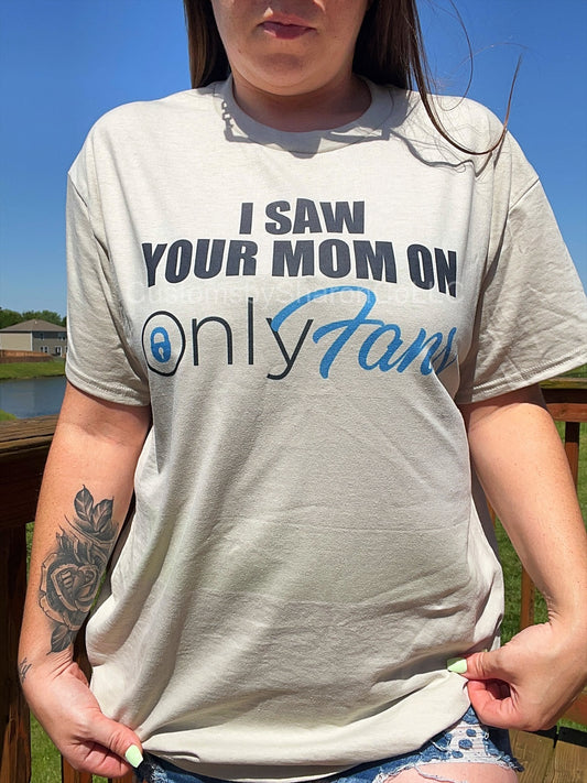 I saw your mom on only fans tee