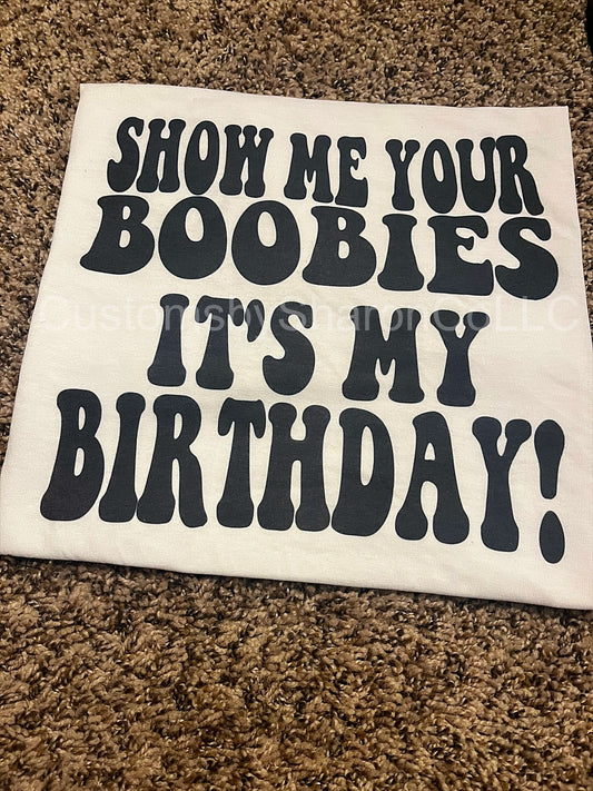 Show me your boobies its my birthday tee