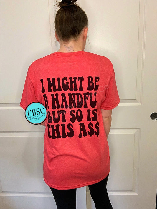 I might be a handful but so is this ass branded tee